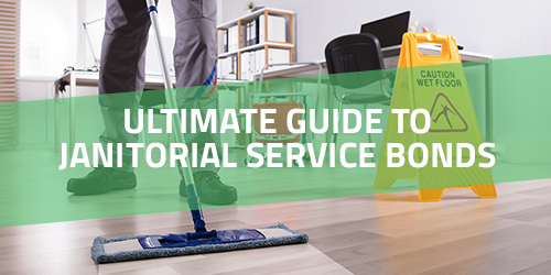 Ultimate Guide to Janitorial Bonds: What They Are and Why Your Business Needs One