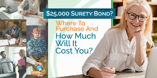 $25,000 Surety Bond? Which Surety Bond Do You Need And How Much Will It Cost?