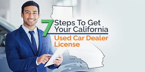 7 Steps To Get Your California Used Car Dealer License