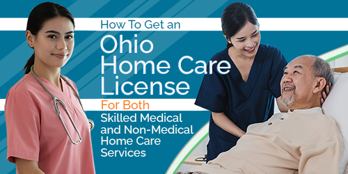 How To Get an Ohio Home Care License For Both Skilled Medical and Non-Medical Home Care Services