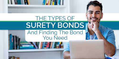 The Types of Surety Bonds And Finding The Bond You Need