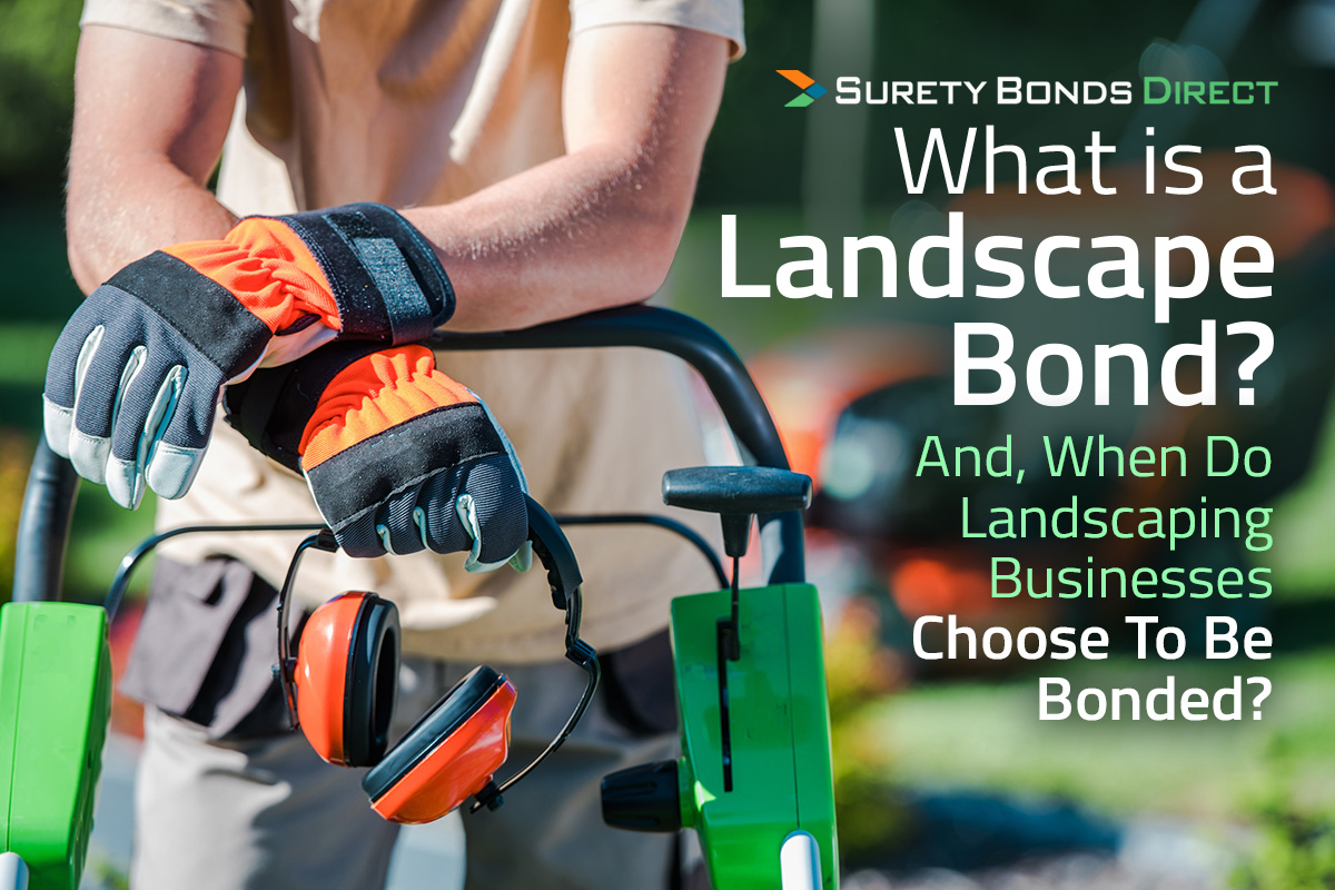 What Is A Landscape Bond... And When Do Landscaping Businesses Choose To Be Bonded?