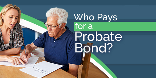 Who Pays for a Probate Bond And How Much Do They Cost?