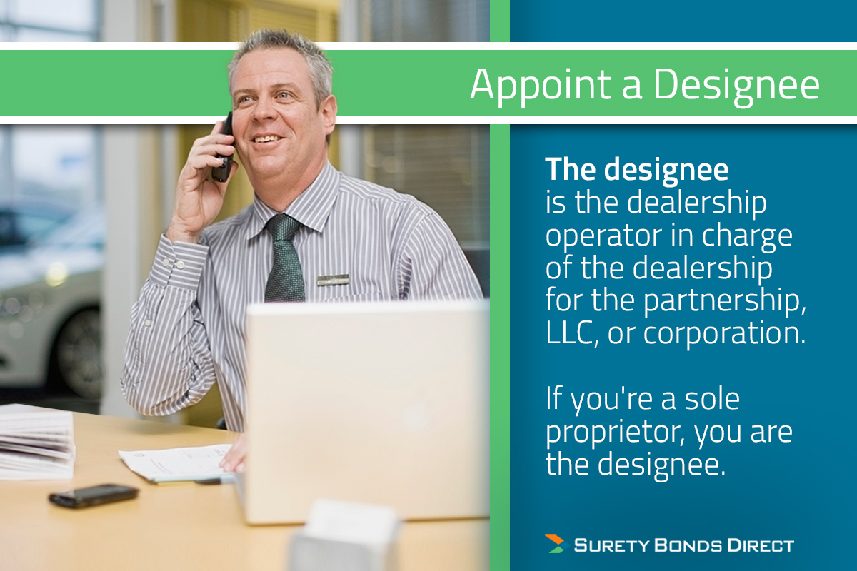 You need to appoint a designee. This person is the dealership operator in charge of the dealership for the partnership, LLC, or corporation.