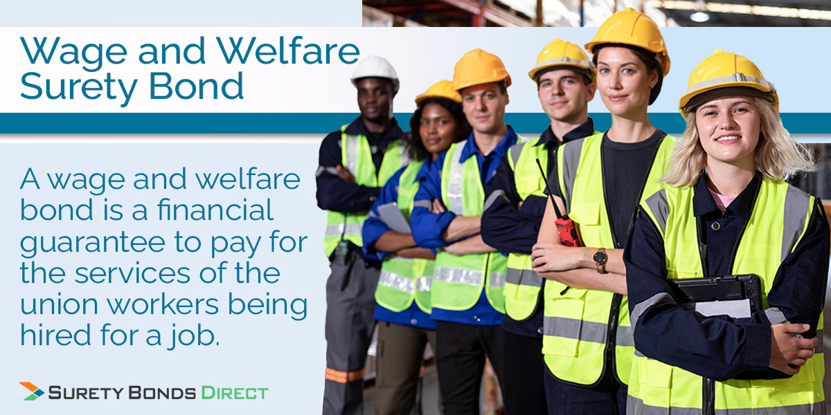 A wage and welfare bond is a financial guarantee that hired unionized workers will be paid correctly according to their collective bargaining agreement.