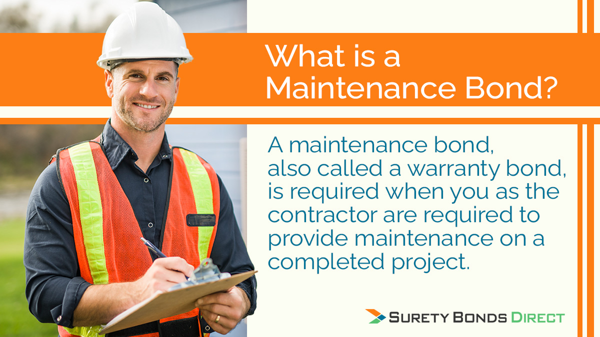 A maintenance bond is required when you as the contractor are required to provide maintenance on a completed project.