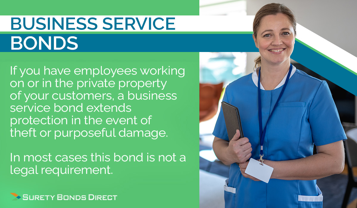If you have employees working on or in customers private property then a business service bond can be purchased to ensure your customers don't steal from the property.