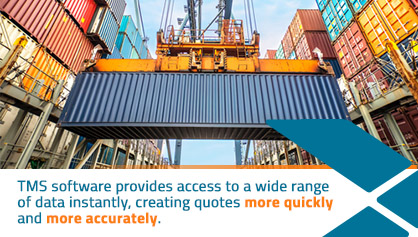 TMS software helps create accurate quotes TMS software provides access to a wide range of data instantly, creating quotes more quickly and more accurately.