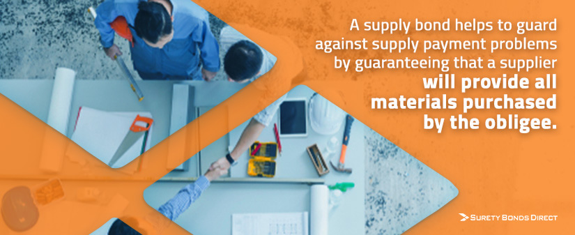 A supply bonds helps to guard against supply payment problems by guaranteeing that a supplier will provide all materials purchased by the obligee